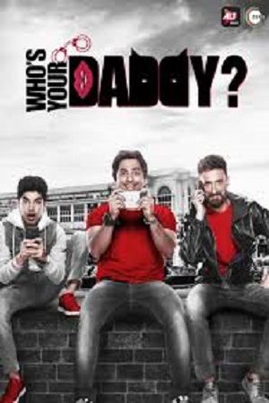 Who’s Your Daddy 2020 Season 1 Hindi Complete ALT Balaji Original WEB Series 480p 720p HDRip