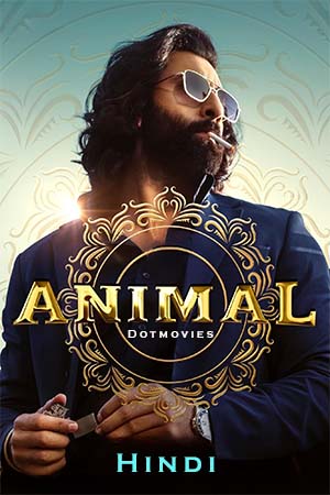 Animal 2023 Hindi Full Movie NF WEB-DL 480p 720p 1080p 2160p 4K