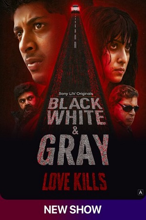Black, White & Gray - Love Kills Season 1 Hindi Complete Web Series 480p 720p WEB-DL